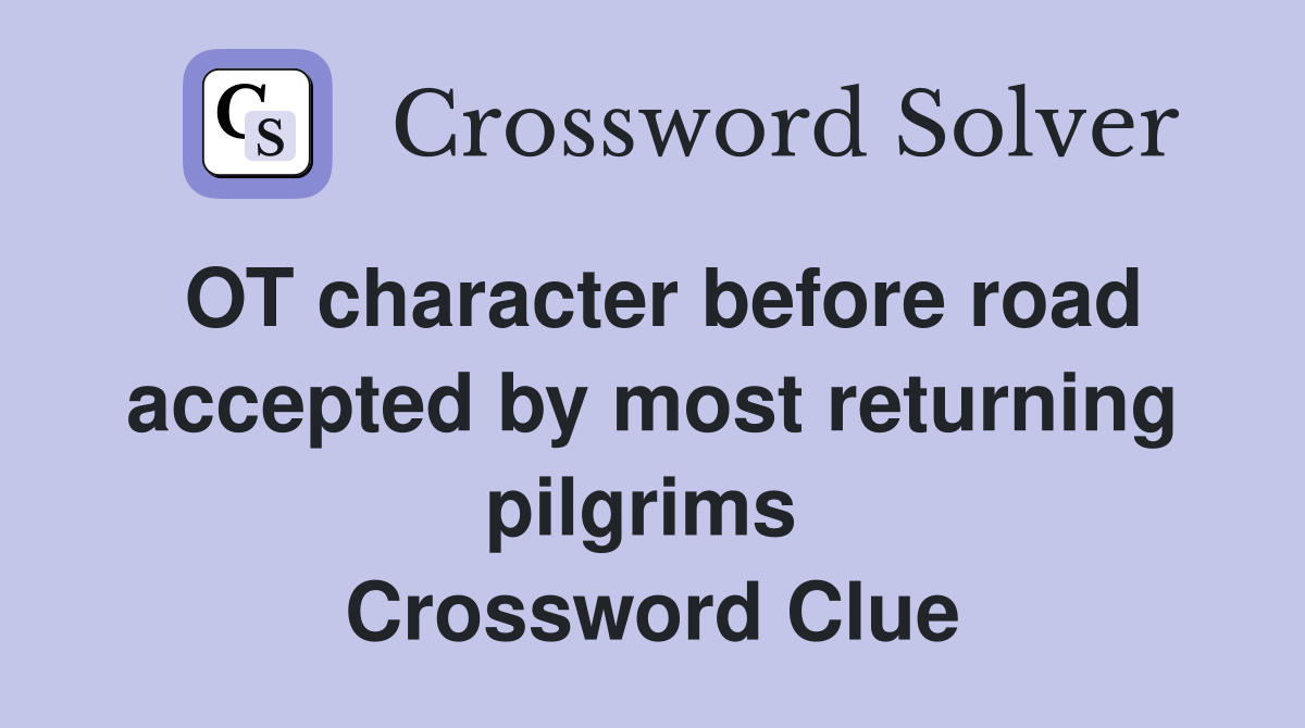 OT character before road accepted by most returning pilgrims  Crossword Clue