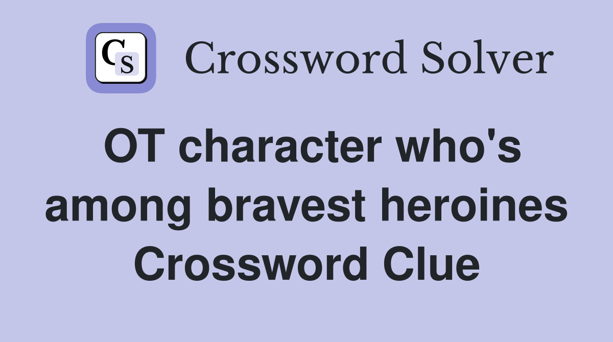 OT character who's among bravest heroines Crossword Clue