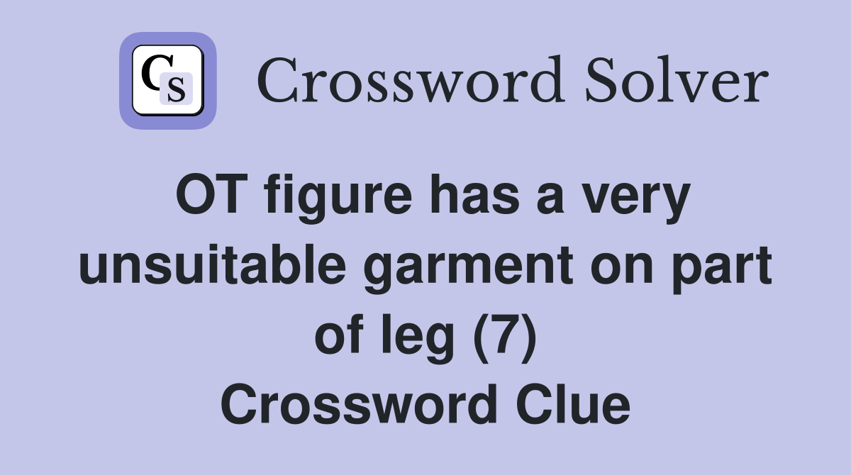 OT figure has a very unsuitable garment on part of leg (7) Crossword Clue