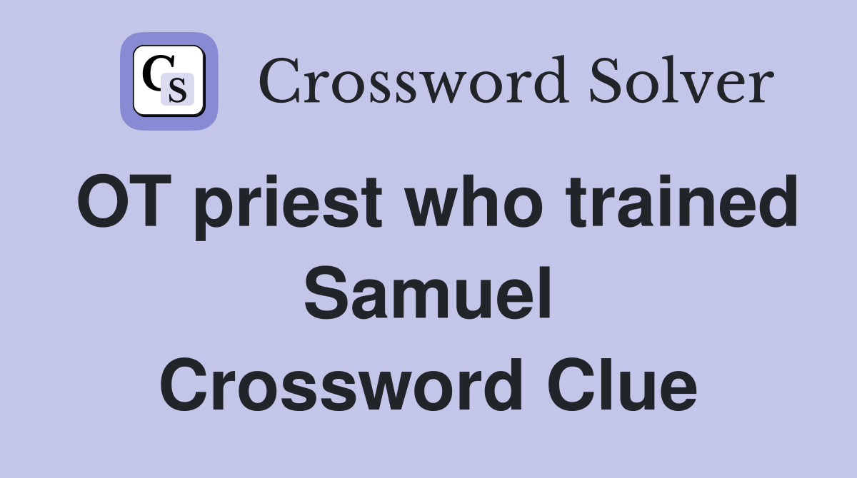 OT priest who trained Samuel Crossword Clue
