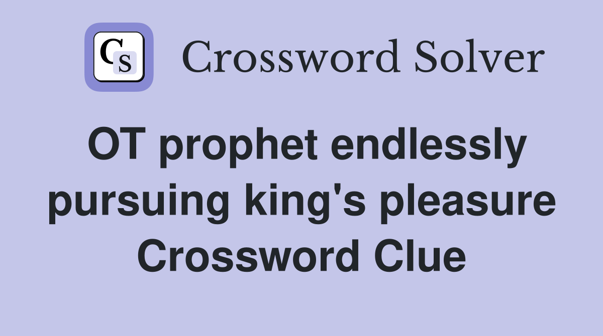 OT prophet endlessly pursuing king's pleasure Crossword Clue