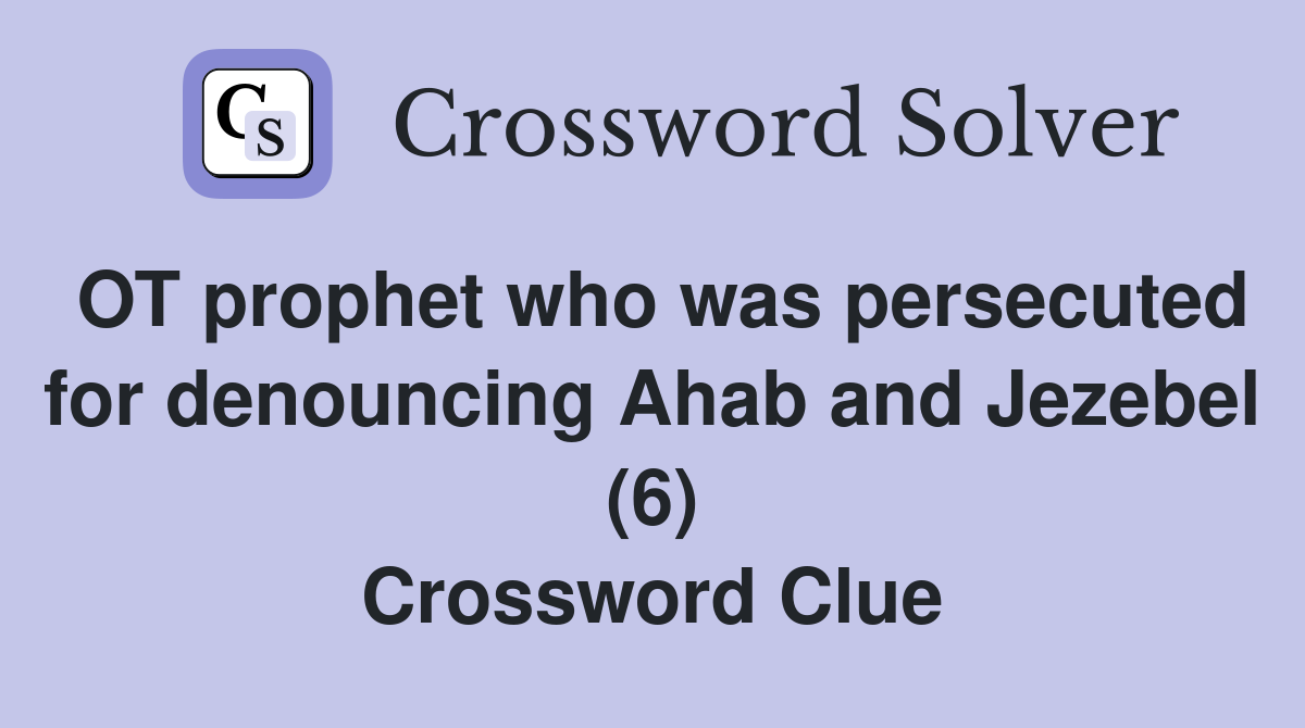 OT prophet who was persecuted for denouncing Ahab and Jezebel (6) Crossword Clue