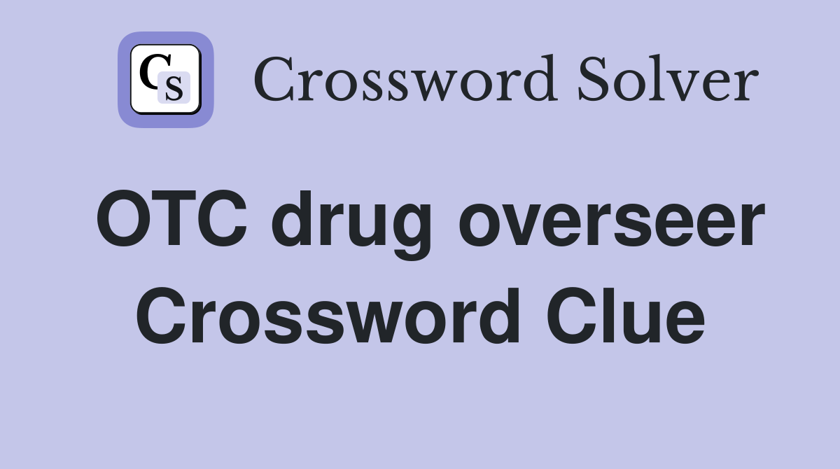 OTC drug overseer Crossword Clue