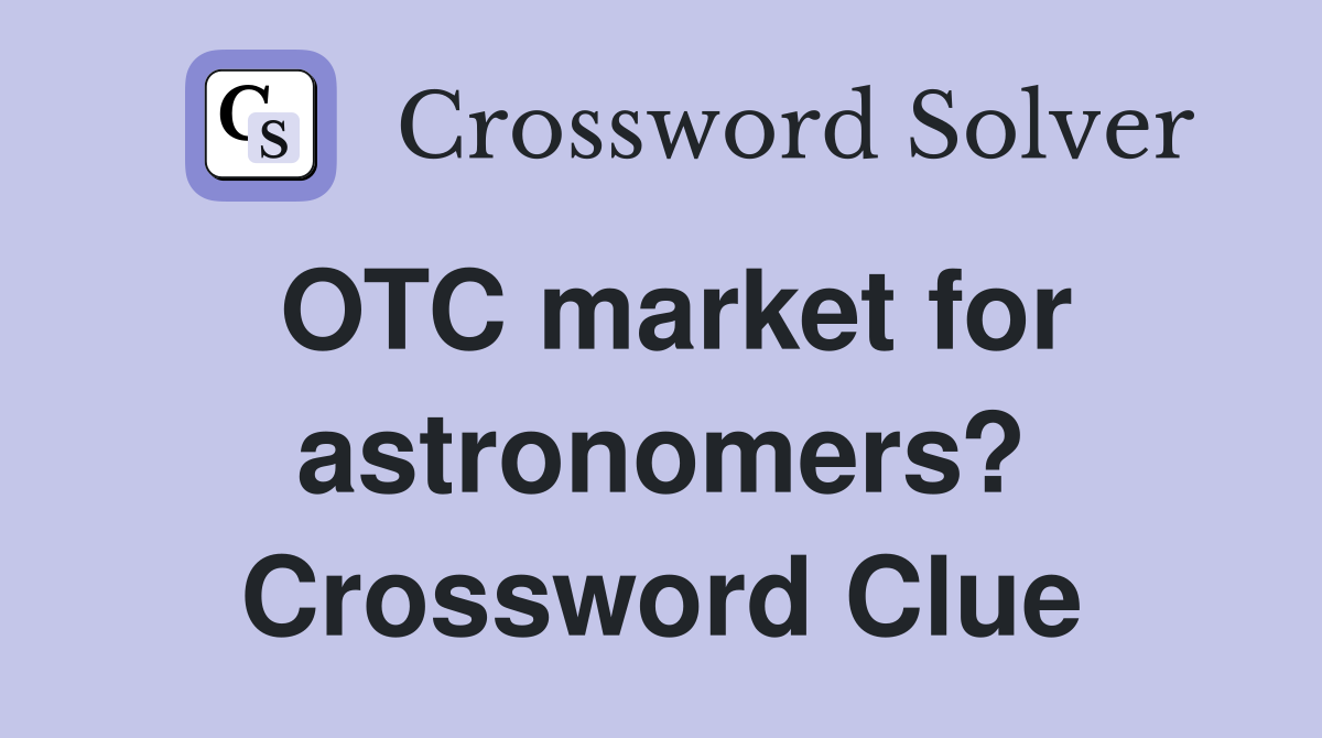 OTC market for astronomers? Crossword Clue