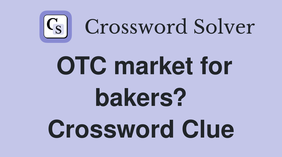 OTC market for bakers? Crossword Clue