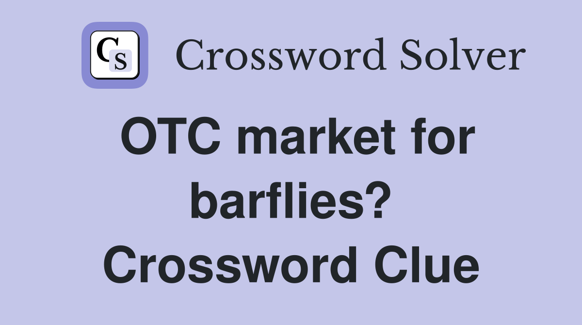 OTC market for barflies? Crossword Clue