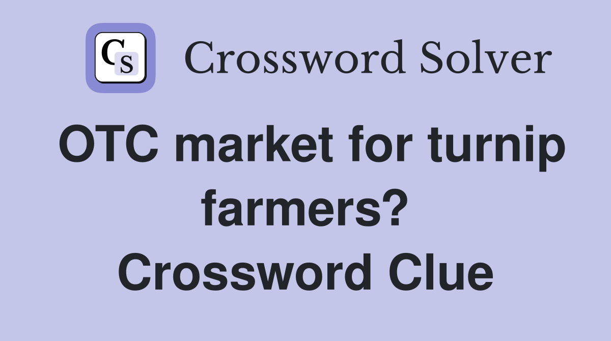 OTC market for turnip farmers? Crossword Clue