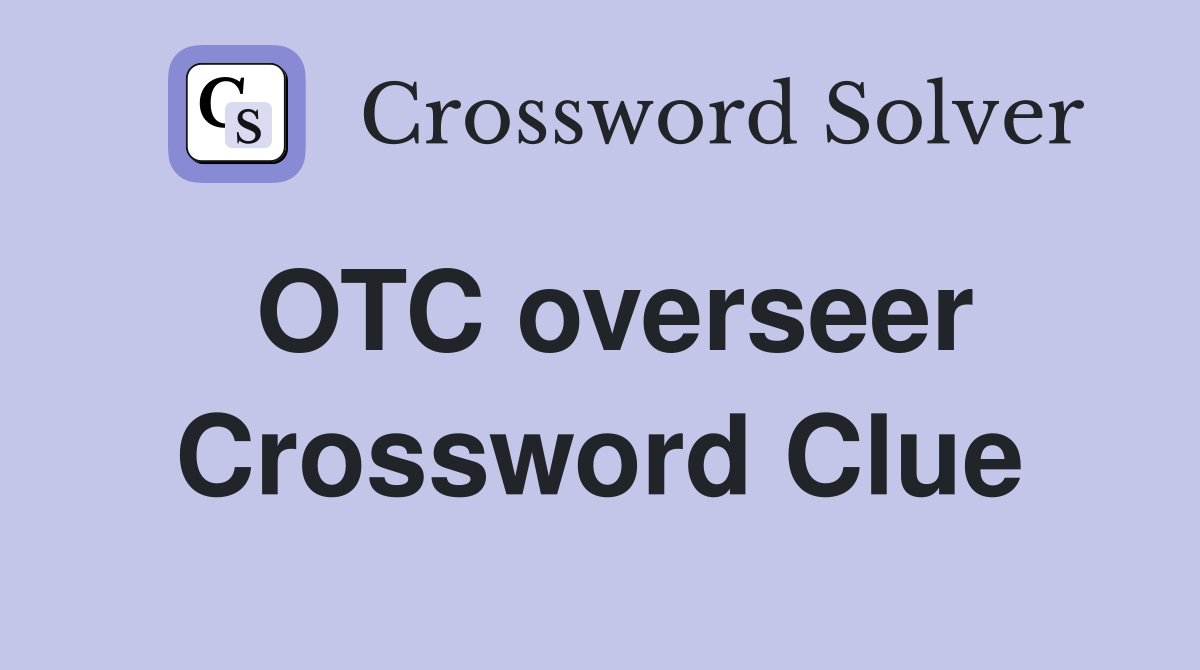 OTC overseer Crossword Clue