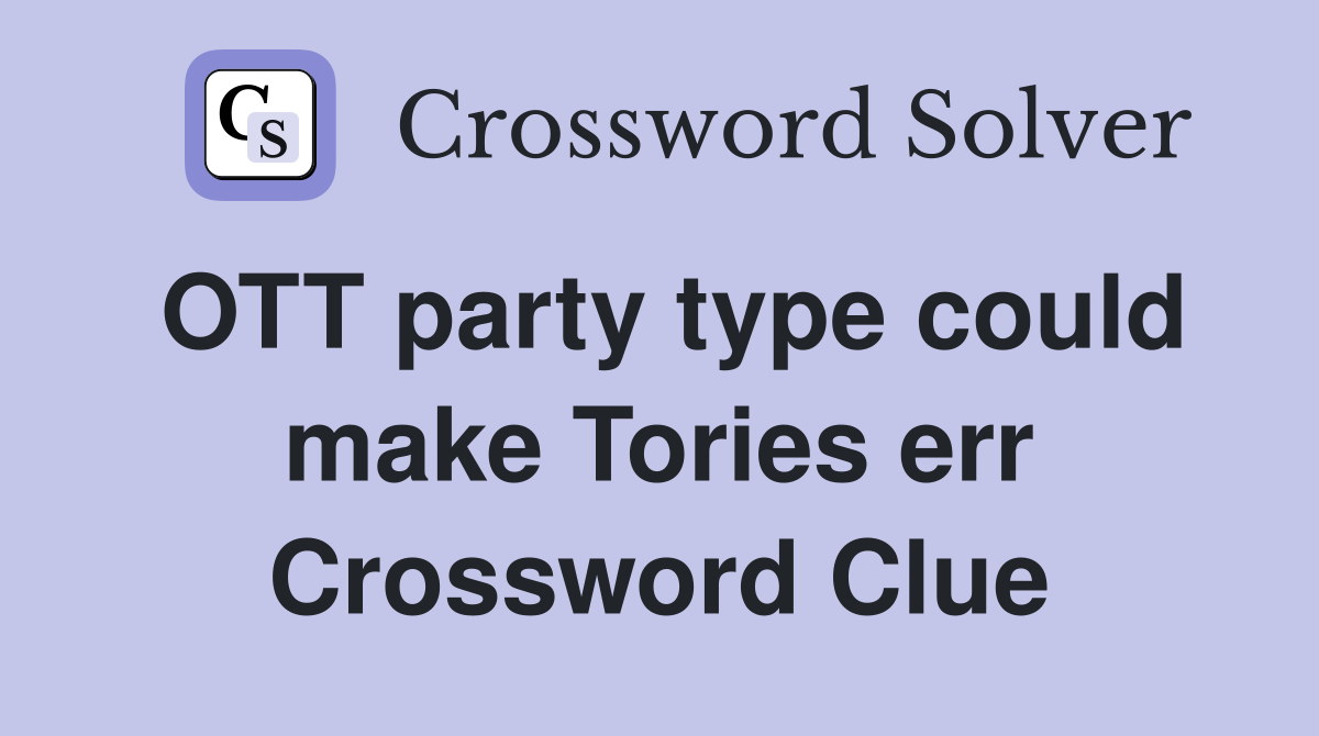 OTT party type could make Tories err Crossword Clue Answers
