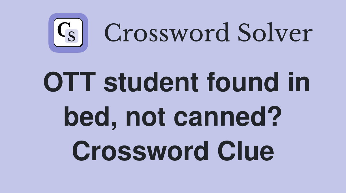 OTT student found in bed, not canned? Crossword Clue