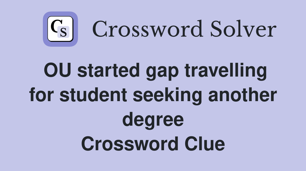 OU started gap travelling for student seeking another degree Crossword Clue