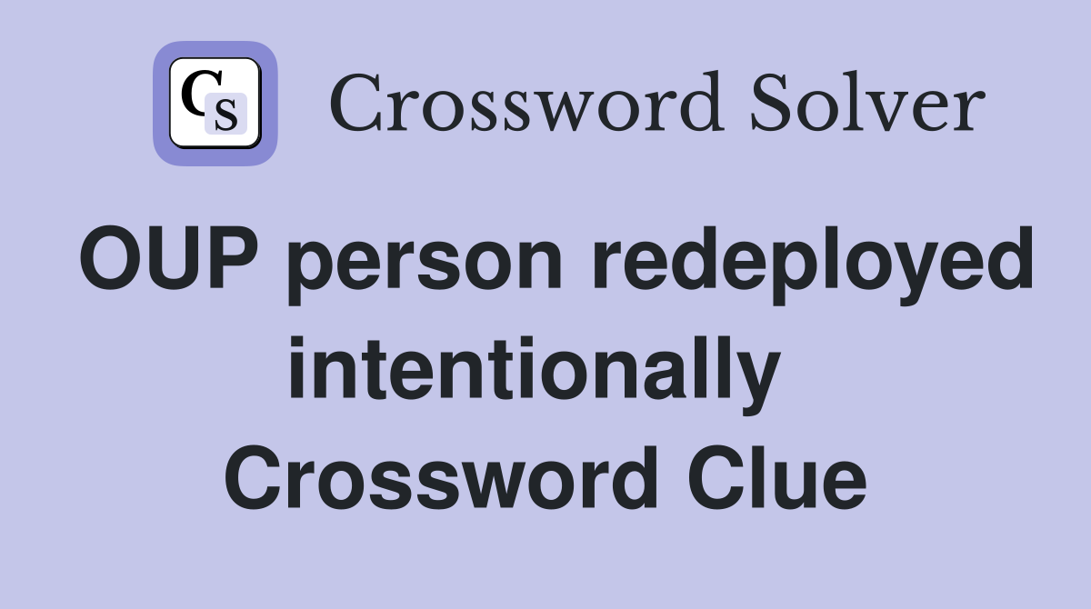 OUP person redeployed intentionally  Crossword Clue