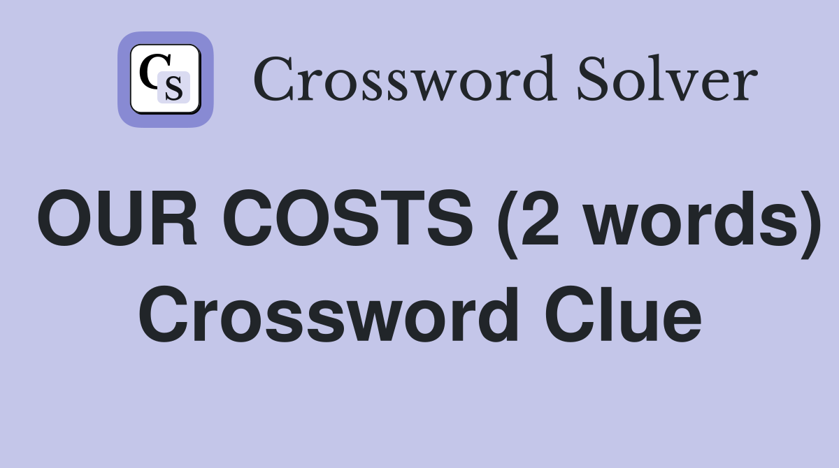 OUR COSTS (2 words) Crossword Clue