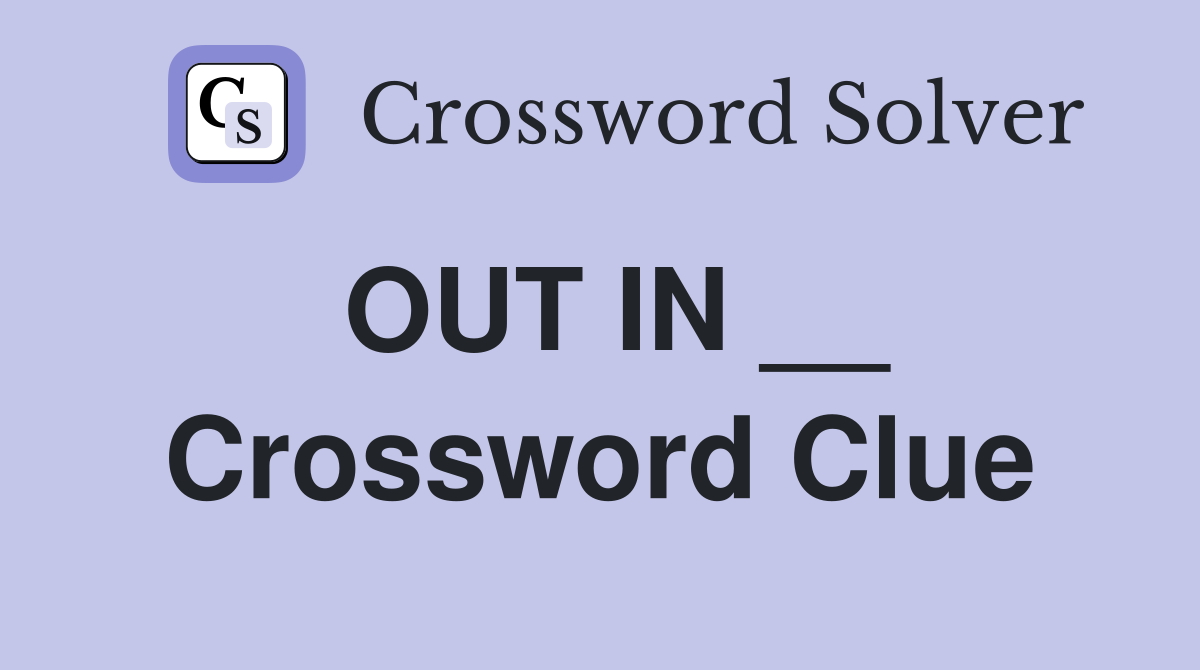 OUT IN __ Crossword Clue