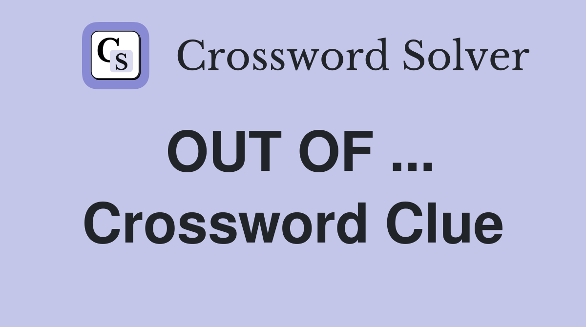 OUT OF ... Crossword Clue
