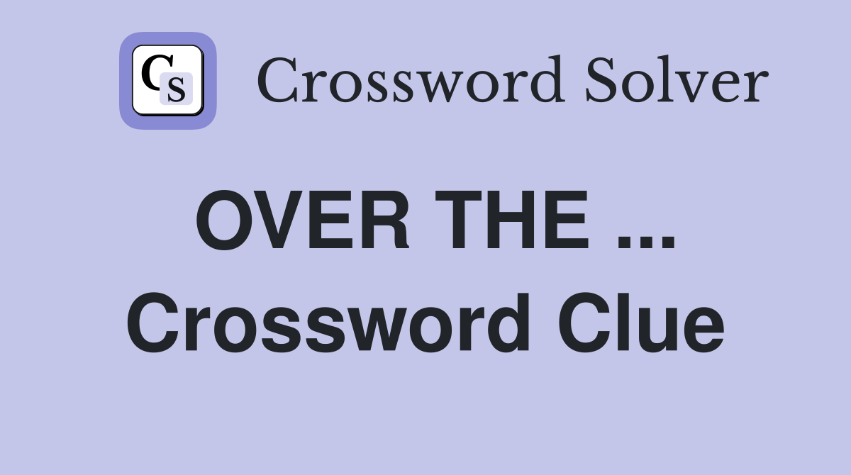 OVER THE ... Crossword Clue