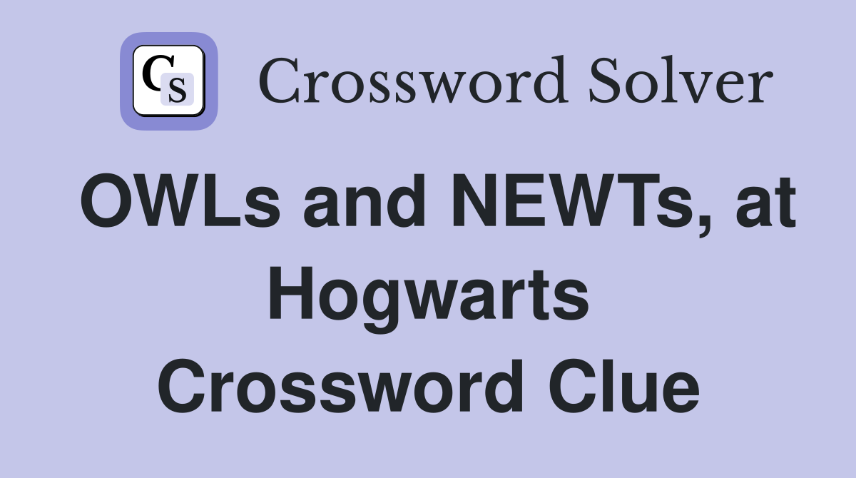 OWLs and NEWTs, at Hogwarts Crossword Clue
