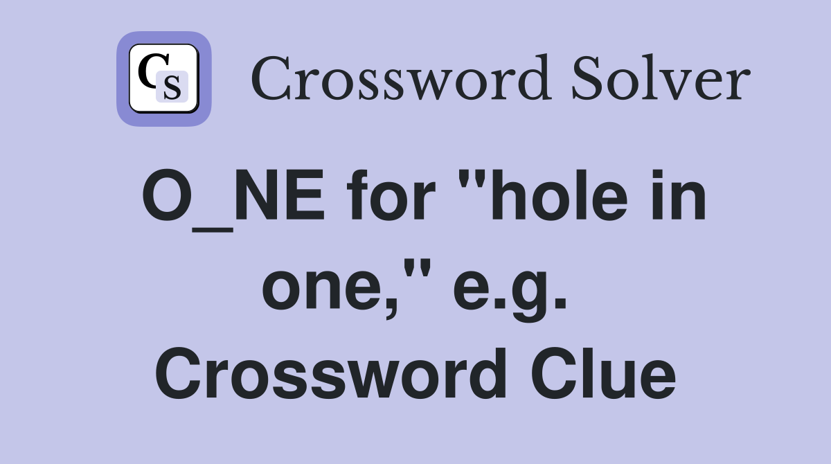 O_NE for "hole in one," e.g. Crossword Clue