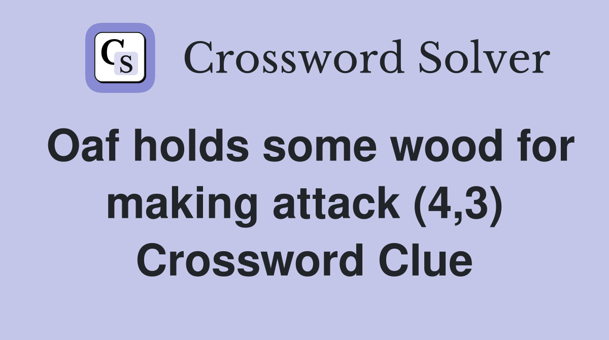 Oaf holds some wood for making attack (4,3) Crossword Clue