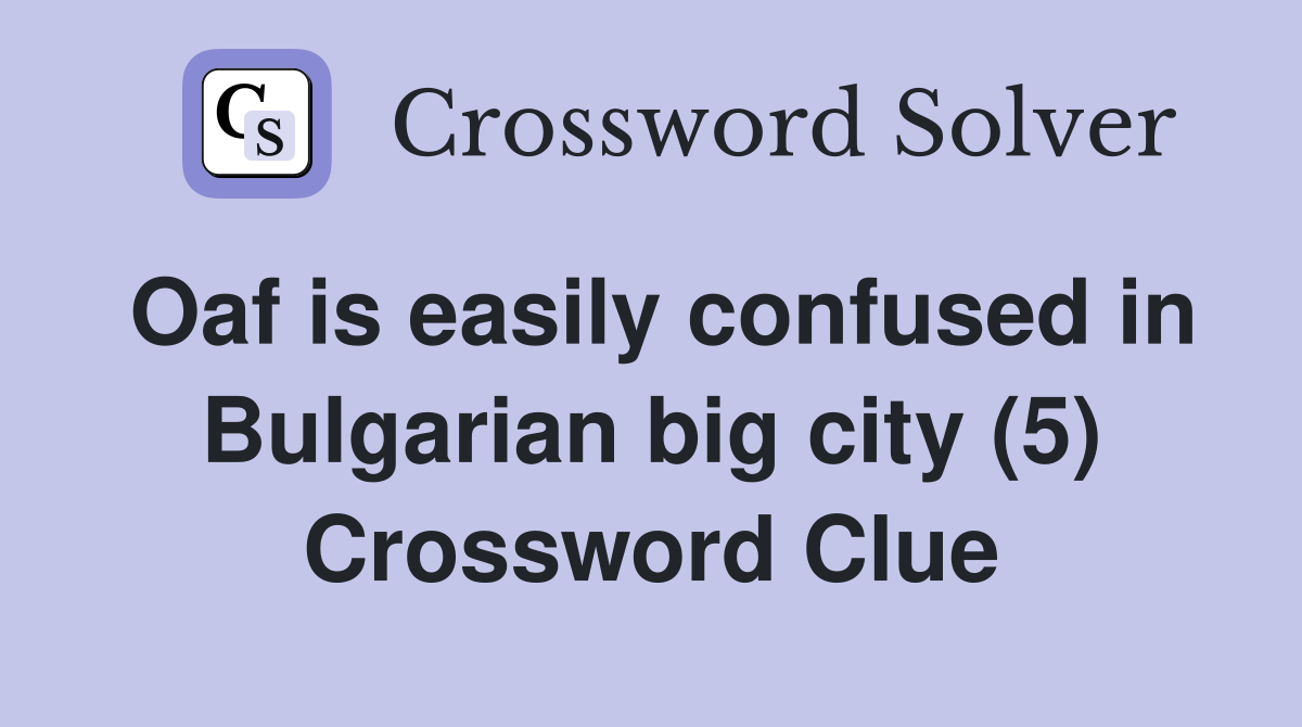 Oaf is easily confused in Bulgarian big city (5) Crossword Clue