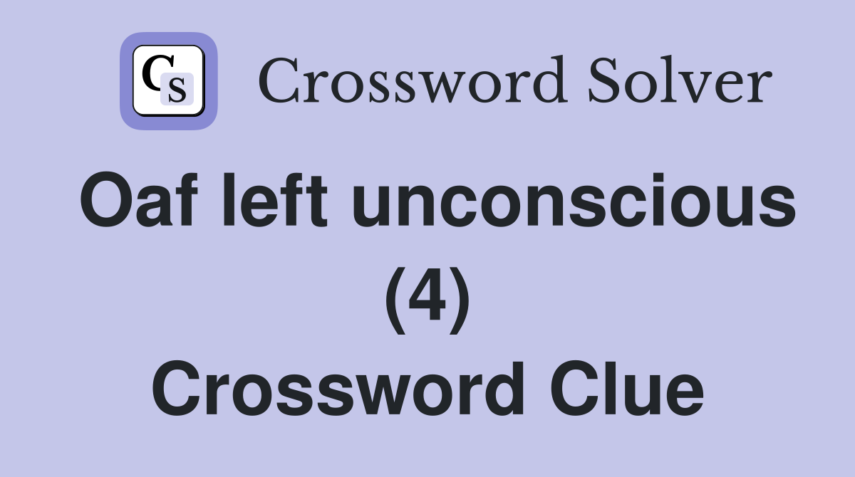 Oaf left unconscious (4) Crossword Clue