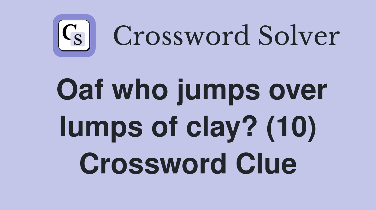 Oaf who jumps over lumps of clay? (10) Crossword Clue