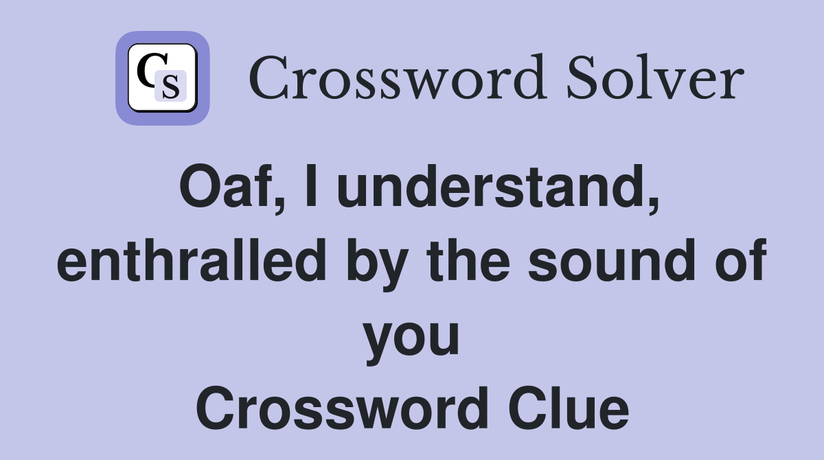 Oaf, I understand, enthralled by the sound of you Crossword Clue