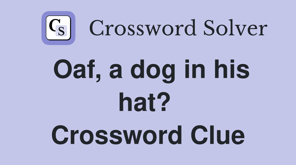Oaf, a dog in his hat?  Crossword Clue