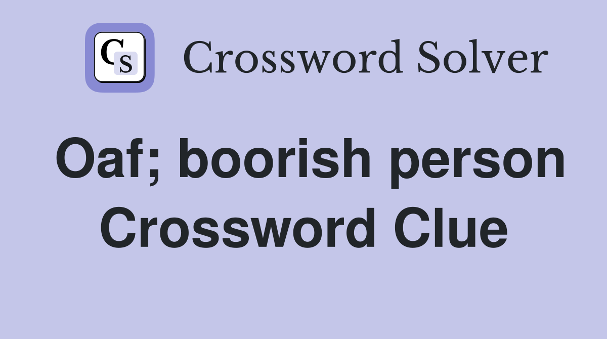 Oaf; boorish person Crossword Clue