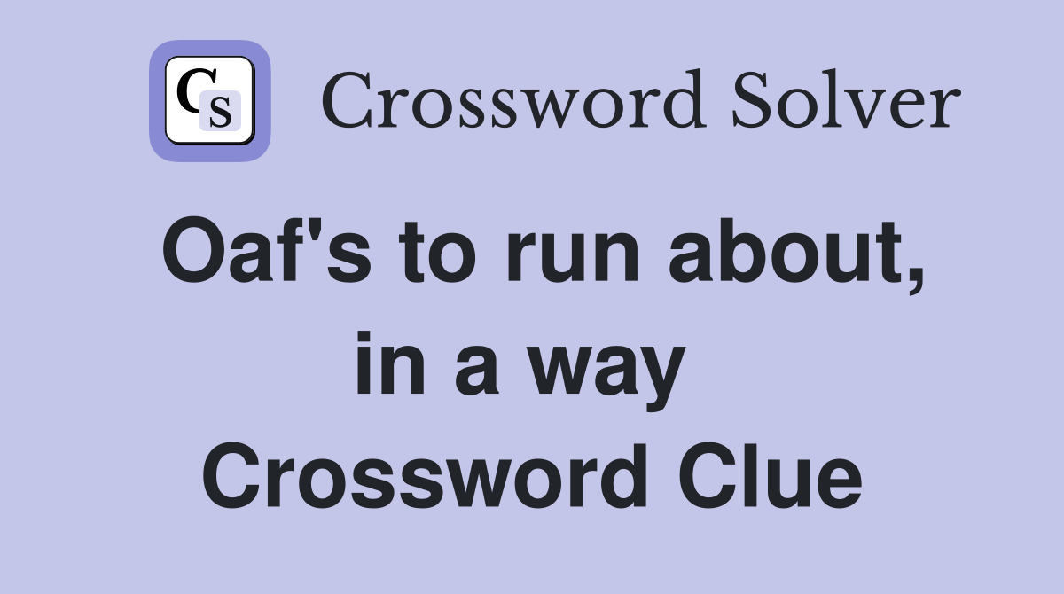 Oaf's to run about, in a way  Crossword Clue