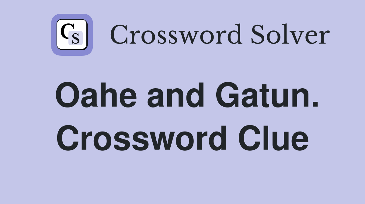 Oahe and Gatun. Crossword Clue