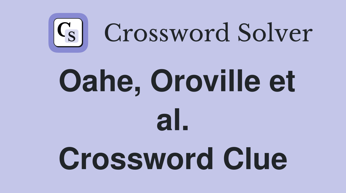 Oahe, Oroville et al. Crossword Clue