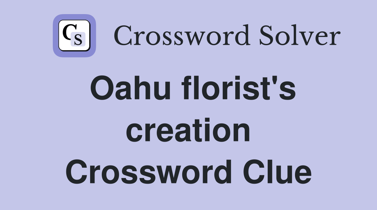 Oahu florist's creation Crossword Clue