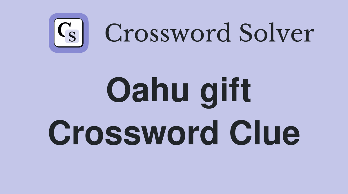 Oahu gift Crossword Clue