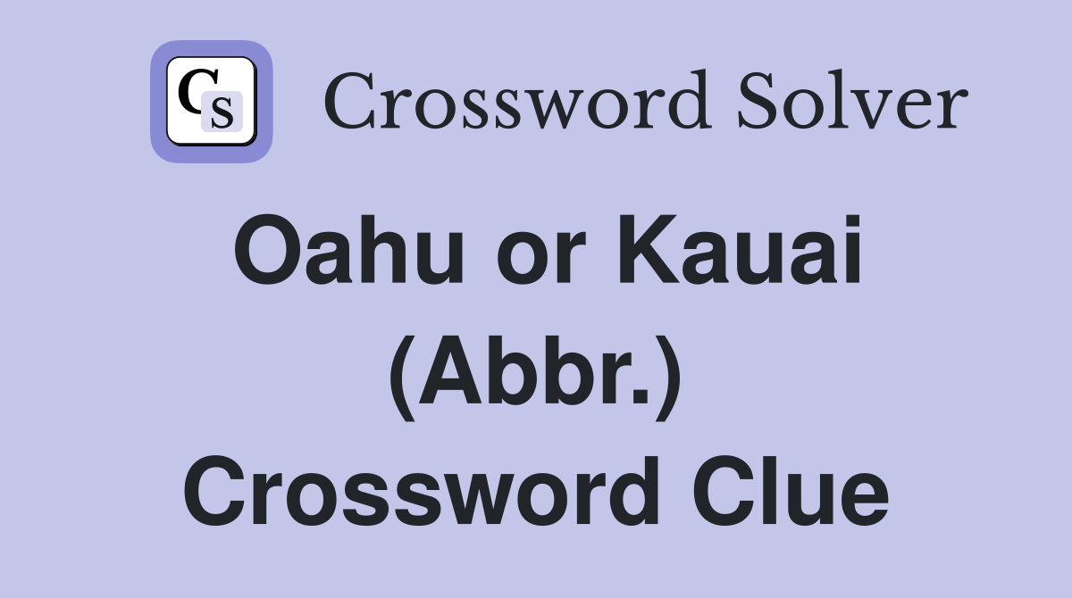 Oahu or Kauai (Abbr.) Crossword Clue
