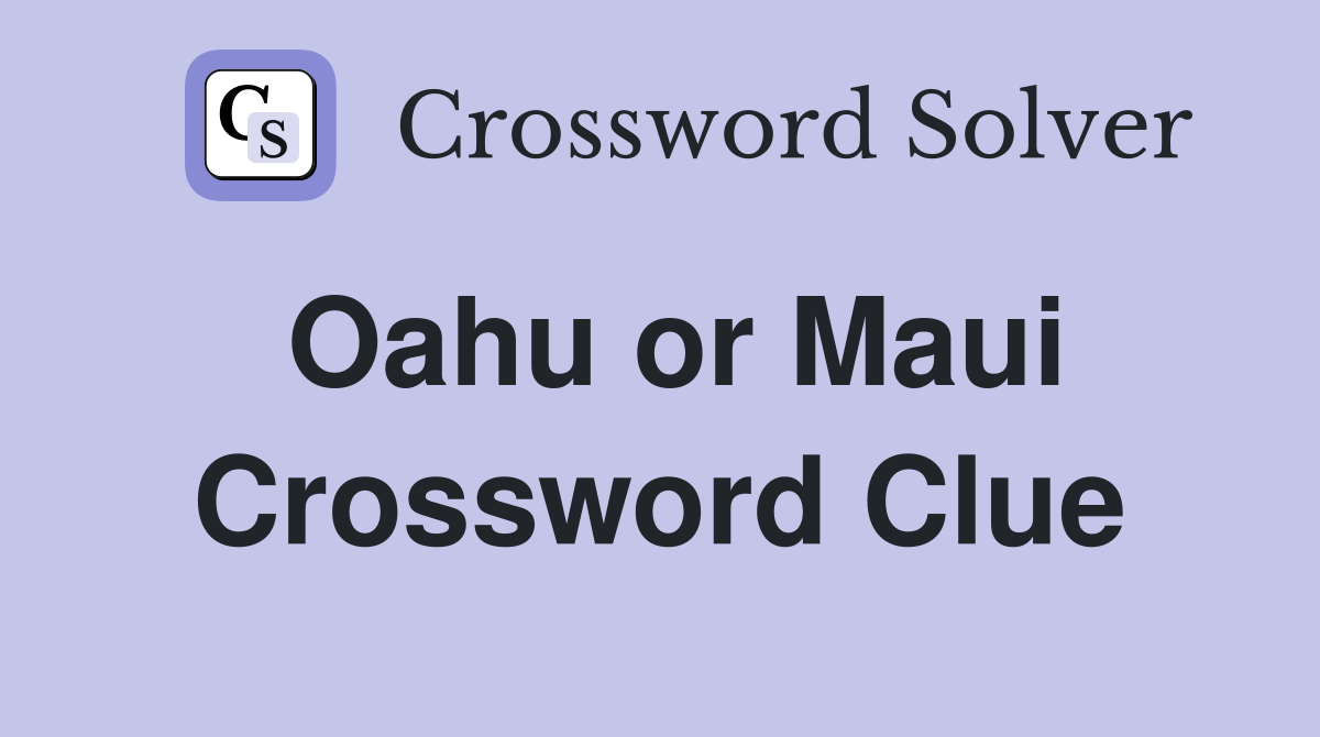 Oahu or Maui Crossword Clue