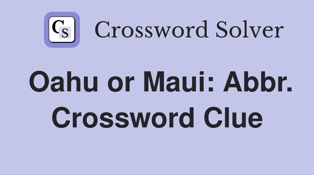 Oahu or Maui: Abbr. Crossword Clue
