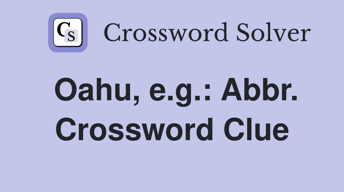 Oahu, e.g.: Abbr. Crossword Clue