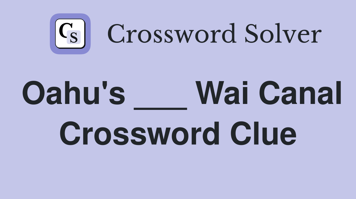 Oahu's ___ Wai Canal Crossword Clue