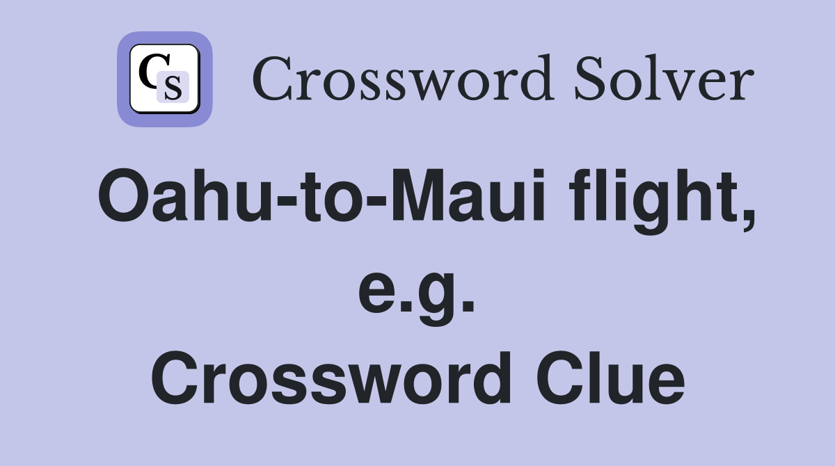 Oahu-to-Maui flight, e.g. Crossword Clue