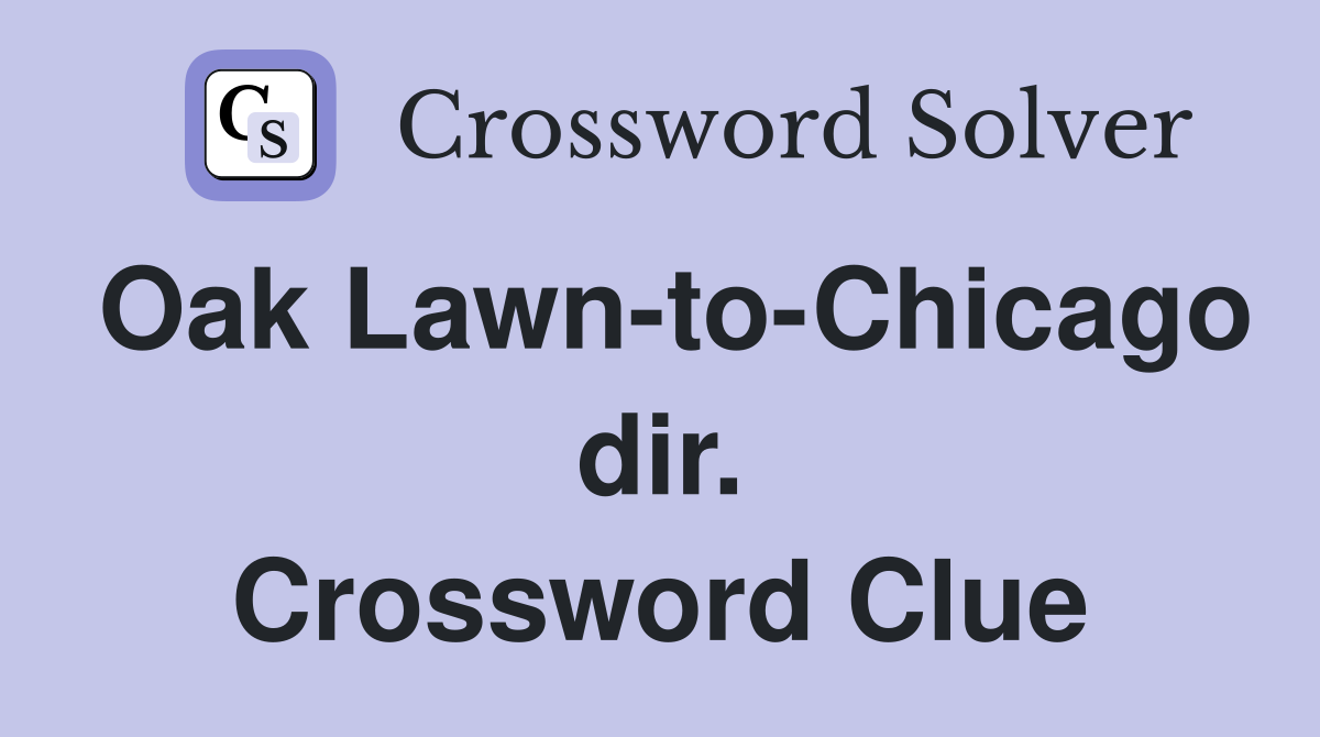 Oak Lawn-to-Chicago dir. Crossword Clue