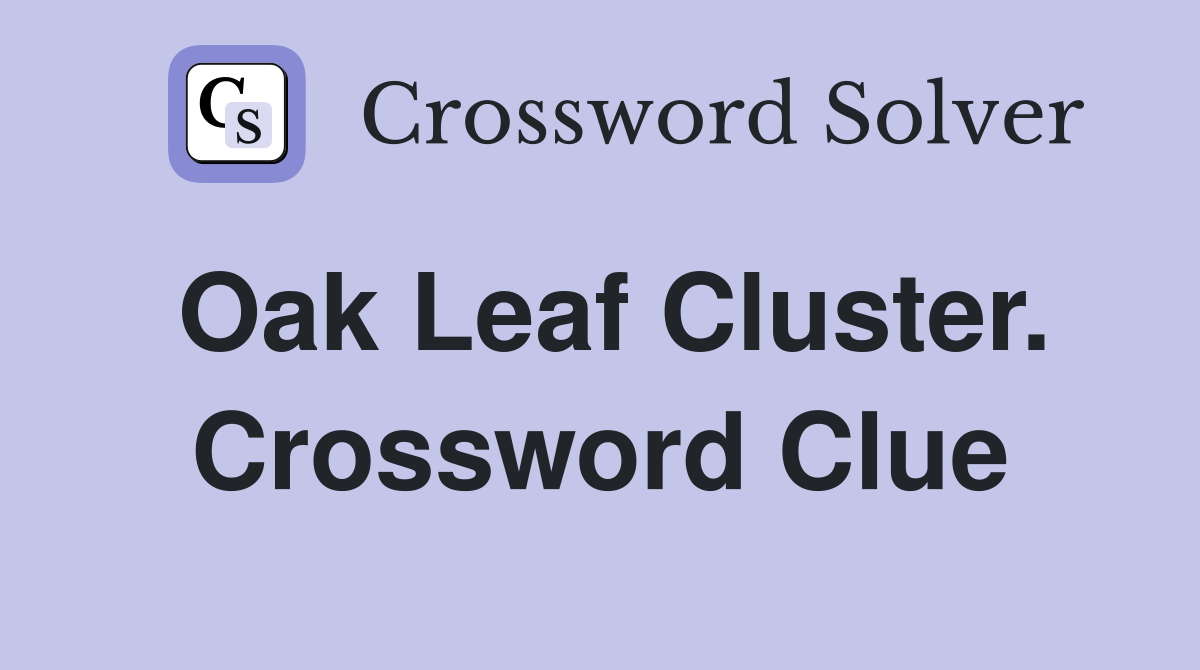Oak Leaf Cluster. Crossword Clue
