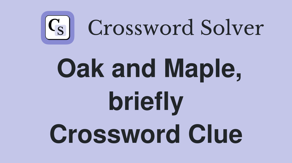 Oak and Maple, briefly Crossword Clue