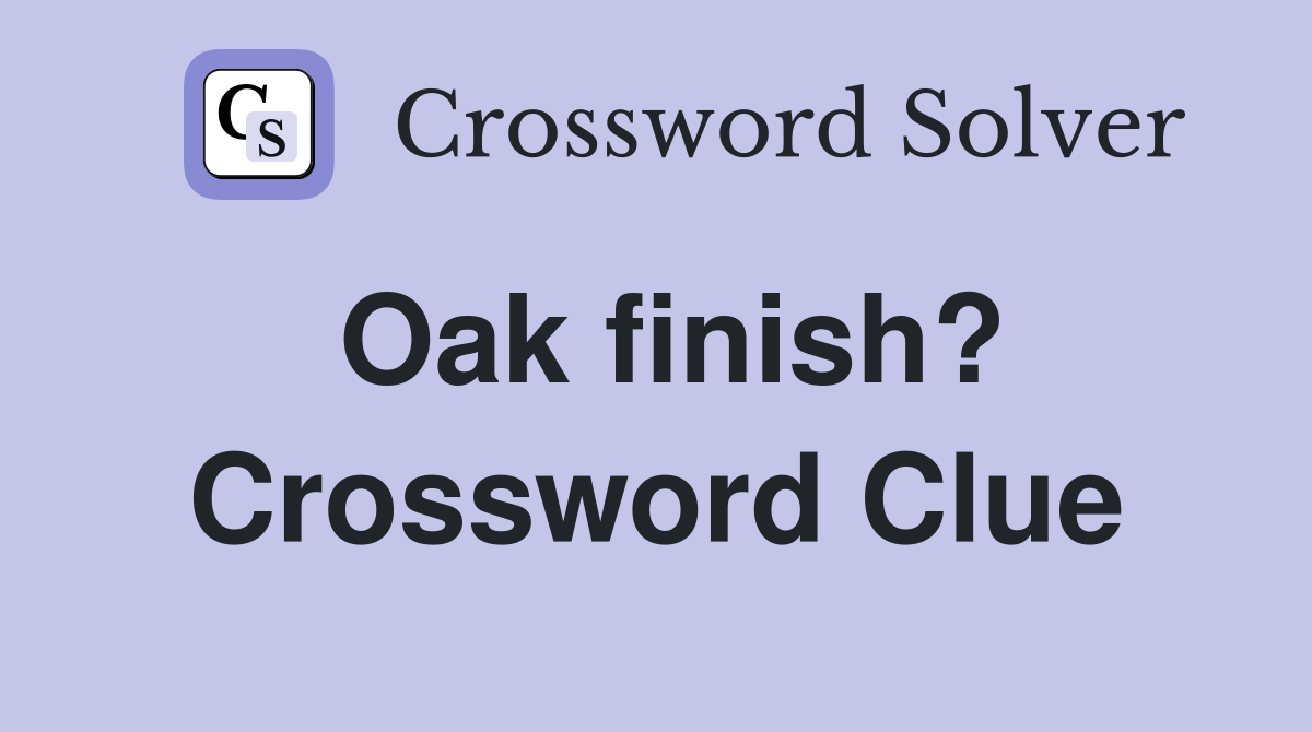 Oak finish? Crossword Clue
