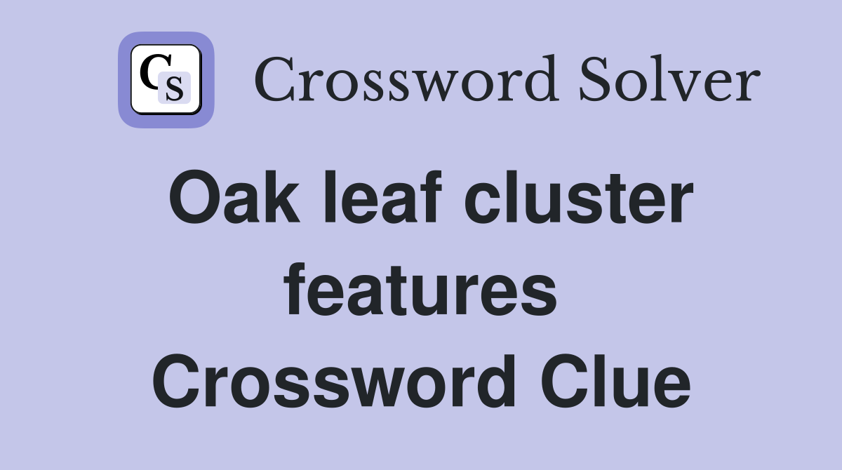 Oak leaf cluster features Crossword Clue