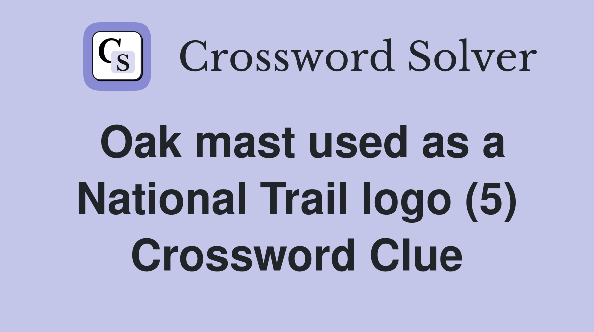 Oak mast used as a National Trail logo (5) Crossword Clue