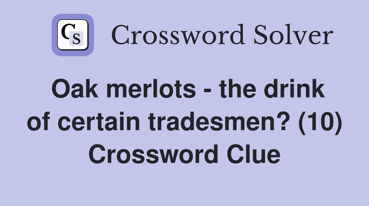 Oak merlots - the drink of certain tradesmen? (10) Crossword Clue
