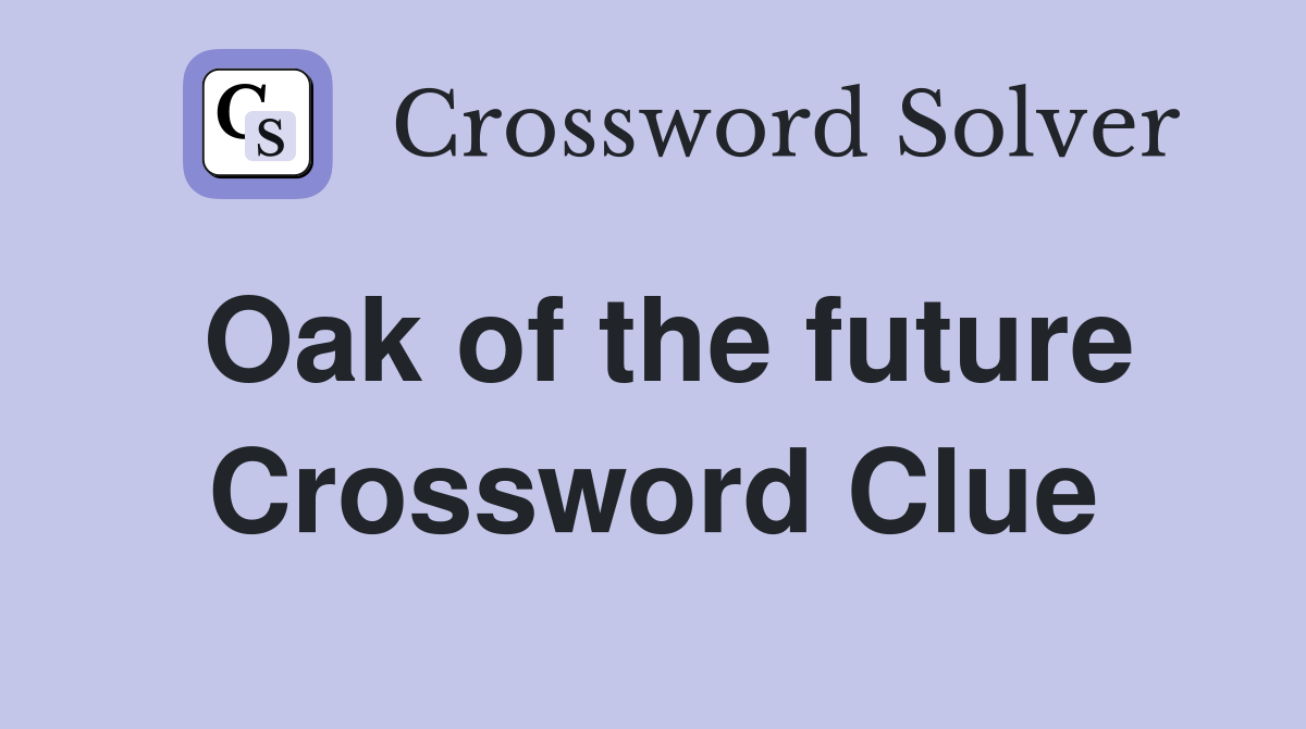 Oak of the future Crossword Clue