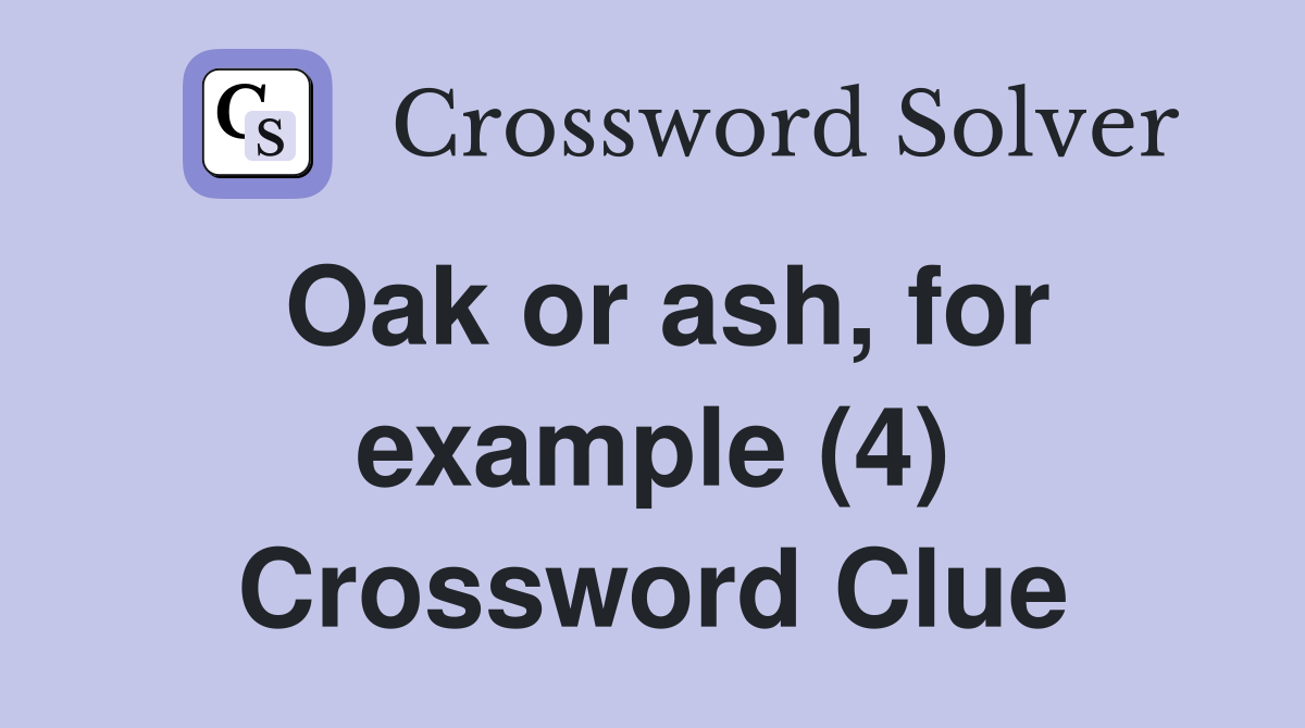 Oak or ash, for example (4) Crossword Clue