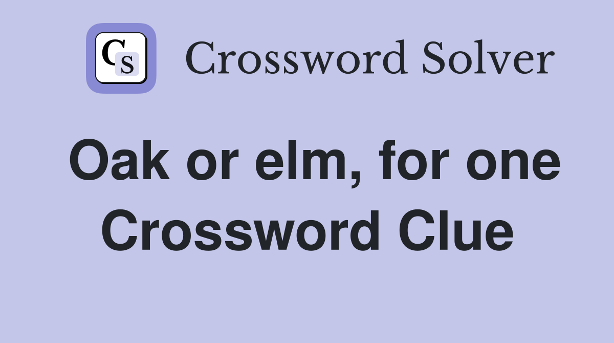 Oak or elm, for one Crossword Clue